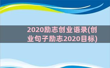 2020励志创业语录(创业句子励志2020目标)