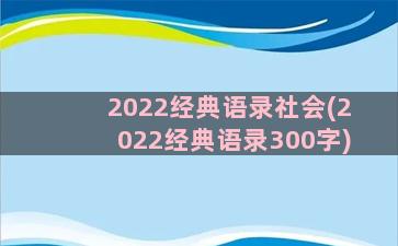 2022经典语录社会(2022经典语录300字)